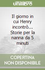 Il giorno in cui Henry incontrò... Storie per la nanna da 5 minuti libro