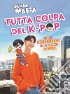 Tutta colpa del K-POP. Diario pannocchioso di un italiano in Corea libro di Seoul Mafia