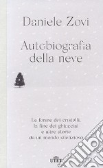 Autobiografia della neve. Le forme dei cristalli, la fine dei ghiacciai e altre storie da un mondo silenzioso libro