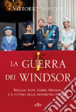 La guerra dei Windsor. William, Kate, Harry, Meghan e il futuro della monarchia inglese libro