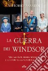 La guerra dei Windsor. William, Kate, Harry, Meghan e il futuro della monarchia inglese libro di Sabadin Vittorio
