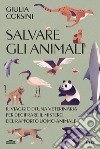 Salvare gli animali. Il viaggio di una veterinaria per decifrare il mistero del rapporto uomo-animale libro