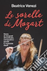 Le sorelle di Mozart. Storie di interpreti dimenticate, compositrici geniali e musiciste ribelli libro