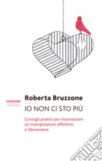 Io non ci sto più. Consigli pratici per riconoscere un manipolatore  affettivo e liberarsene, Roberta Bruzzone