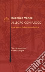 Allegro con fuoco. Innamorarsi della musica classica libro