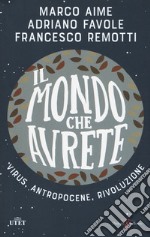 Il mondo che avrete. Virus, antropocene, rivoluzione libro