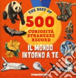 Il mondo intorno a te. 500 curiosità, stranezze, record libro