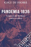 Pandemia 1836. La guerra dei Borbone contro il colera libro di Di Fiore Gigi