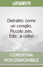 Distratto come un coniglio. Piccolo zen. Ediz. a colori libro