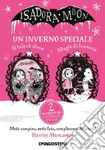 Un inverno speciale. Isadora Moon: Il talent show-Magie d'inverno libro