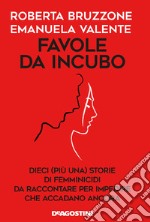 Favole da incubo. Dieci (più una) storie di femminicidi da raccontare per impedire che accadano ancora