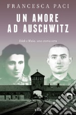 Un amore ad Auschwitz. Edek e Mala: una storia vera libro