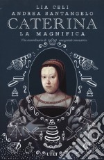 Caterina la Magnifica. Vita straordinaria di una geniale innovatrice libro