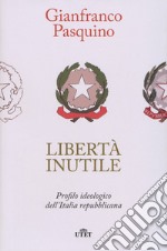 Libertà inutile. Profilo ideologico dell'Italia repubblicana libro