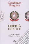 Libertà inutile. Profilo ideologico dell'Italia repubblicana libro
