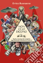 Non ce lo dicono. Teoria e tecnica dei complotti dagli Illuminati di Baviera al Covid-19 libro