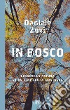 In bosco. Leggere la natura su un sentiero di montagna libro di Zovi Daniele