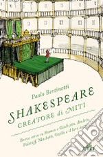 Shakespeare creatore di miti. Breve corso su Romeo e Giulietta, Amleto, Falstaff, Macbeth, Otello e il loro autore libro