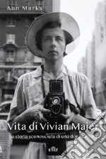 Vita di Vivian Maier. La storia sconosciuta di una donna libera. Ediz. illustrata