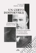 Un certo Dostoevskij. Biografia polifonica in lettere, diari e testimonianze libro