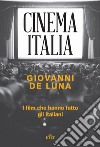 Cinema Italia. I film che hanno fatto gli italiani libro