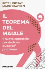 Il teorema del maiale. Il nuovo approccio per risolvere qualsiasi problema