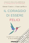 Il coraggio di essere felici. L'autentico cambiamento è nelle nostre mani libro