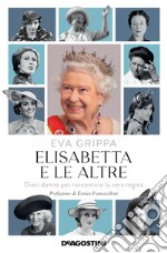 Elisabetta e le altre. Dieci donne per raccontare la vera regina