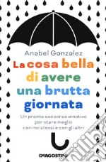 La cosa bella di avere una brutta giornata. Un pronto soccorso emotivo per stare meglio con noi stessi e con gli altri