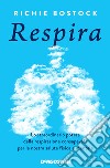 Respira. Lo straordinario potere della respirazione consapevole per la nostra salute fisica e mentale libro di Bostock Richie