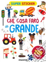 Che cosa farò da grande. Super sticker. Ediz. a colori libro