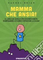 Mamma che ansia! Il libro che cercavi per sentirti forte, sconfiggere le paure e ritrovare la calma