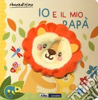 Io e il mio papà. Nuova ediz. libro
