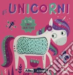 Gli unicorni. Il tuo libro grattino. Ediz. a colori libro