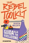 The rebel toolkit. Guida alla tua rivoluzione libro