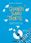 Quando siamo gentili. Storie vere che cambiano il mondo e scaldano il cuore libro