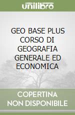 GEO BASE PLUS CORSO DI GEOGRAFIA GENERALE ED ECONOMICA libro