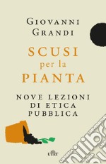 Scusi per la pianta. Nove lezioni di etica pubblica libro