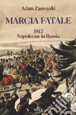 Marcia fatale. 1812. Napoleone in Russia libro