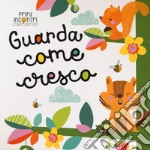 Guarda come cresco. Ediz. a colori libro