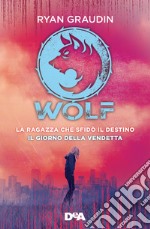 La ragazza che sfidò il destino. Wolf-Il giorno della vendetta. Wolf libro