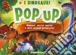 I dinosauri. Mammut, mostri marini e altri animali preistorici. Libro pop-up libro