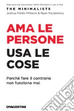 Ama le persone, usa le cose. Perché fare il contrario non funziona mai libro