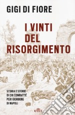 I vinti del Risorgimento. Storia e storie di chi combatté per i Borbone di Napoli. Nuova ediz.