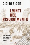I vinti del Risorgimento. Storia e storie di chi combatté per i Borbone di Napoli. Nuova ediz. libro