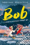 Bob. La straordinaria avventura di due (improbabili) amici libro di Mass Wendy Stead Rebecca