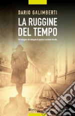 La ruggine del tempo. Un'indagine del delegato di polizia Ezechiele Beretta libro