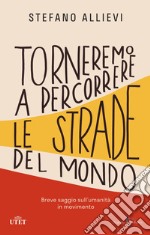 Torneremo a percorrere le strade del mondo. Breve saggio sull'umanità in movimento libro