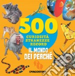 Il mondo dei perché. 500 curiosità, stranezze, record. Nuova ediz. libro