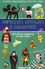 Impiccati, affogati e squartati. Fatti storici sanguinari che devi sapere. Piccola enciclopedia per tipi tosti libro